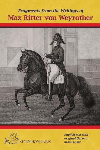 Cover image for Fragments from the writings of Max Ritter von Weyrother, Austrian Imperial and Royal Oberbereiter: With a foreword by Andreas Hausberger, Chief Rider, Spanish Riding School of Vienna and an introduction by Daniel Pevsner FBHS