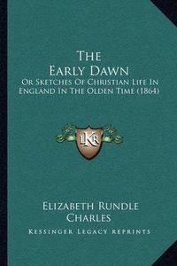 Cover image for The Early Dawn: Or Sketches of Christian Life in England in the Olden Time (1864)