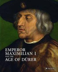 Cover image for Emperor Maximilian I and the Age of Durer