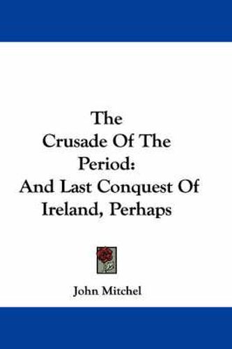 Cover image for The Crusade of the Period: And Last Conquest of Ireland, Perhaps