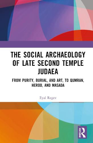 Cover image for The Social Archaeology of Late Second Temple Judaea: From Purity, Burial, and Art, to Qumran, Herod, and Masada