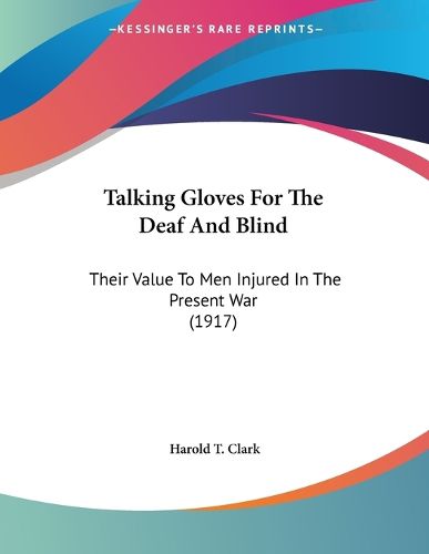 Cover image for Talking Gloves for the Deaf and Blind: Their Value to Men Injured in the Present War (1917)