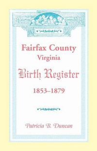 Cover image for Fairfax County, Virginia Birth Register, 1853-1879