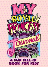 Cover image for My Royal Princess Journal: A Fun Fill-in Book for Kids