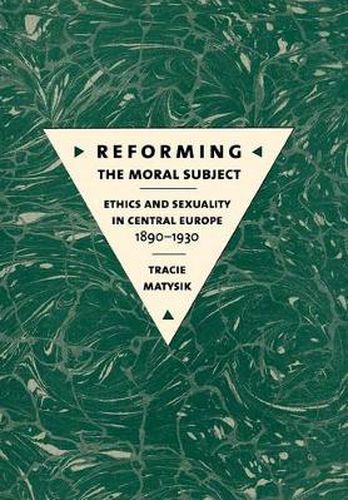 Cover image for Reforming the Moral Subject: Ethics and Sexuality in Central Europe, 1890-1930