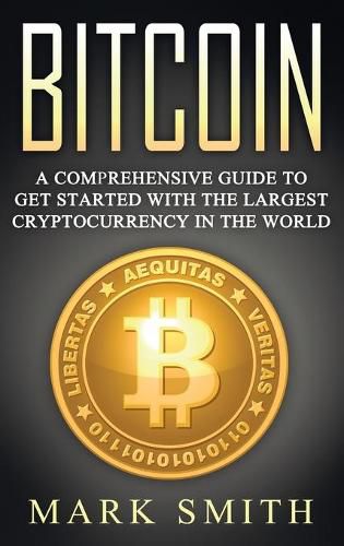 Bitcoin: A Comprehensive Guide To Get Started With the Largest Cryptocurrency in the World