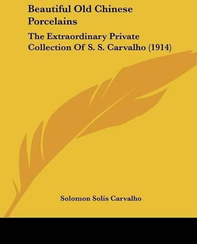 Cover image for Beautiful Old Chinese Porcelains: The Extraordinary Private Collection of S. S. Carvalho (1914)