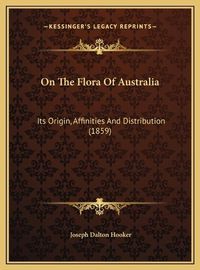 Cover image for On the Flora of Australia: Its Origin, Affinities and Distribution (1859)