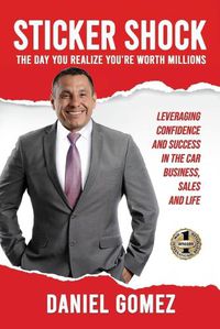 Cover image for Sticker Shock: The Day You Realize Your Worth Millions - Leveraging Confidence and Success in the Car Business, Sales and Life