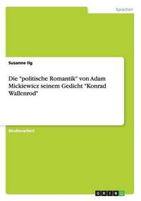 Cover image for Die politische Romantik von Adam Mickiewicz seinem Gedicht Konrad Wallenrod