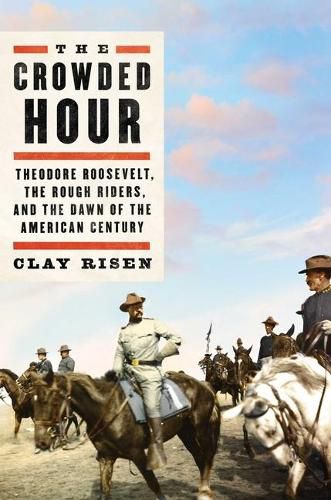 Cover image for The Crowded Hour: Theodore Roosevelt, the Rough Riders, and the Dawn of the American Century