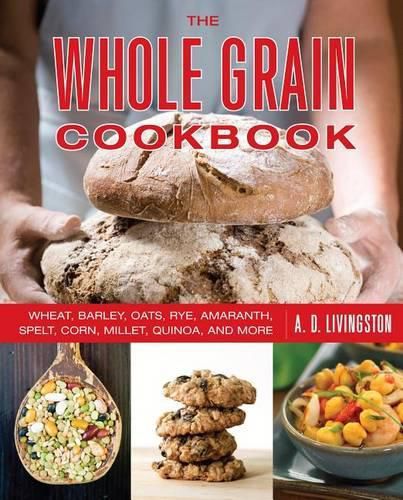 Cover image for Whole Grain Cookbook: Wheat, Barley, Oats, Rye, Amaranth, Spelt, Corn, Millet, Quinoa, And More