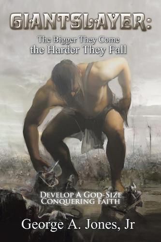 Cover image for Giantslayer: the Bigger They Come the Harder They Fall: Develop a God-Size Conquering Faith