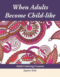 Cover image for When Adults Become Child-like: Adult Coloring Crayons