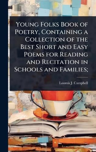 Cover image for Young Folks Book of Poetry, Containing a Collection of the Best Short and Easy Poems for Reading and Recitation in Schools and Families;