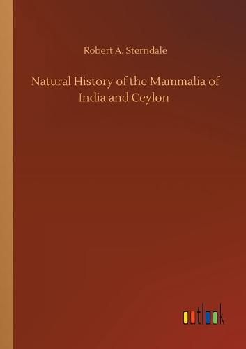 Cover image for Natural History of the Mammalia of India and Ceylon