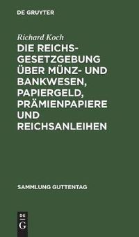 Cover image for Die Reichsgesetzgebung UEber Munz- Und Bankwesen, Papiergeld, Pramienpapiere Und Reichsanleihen