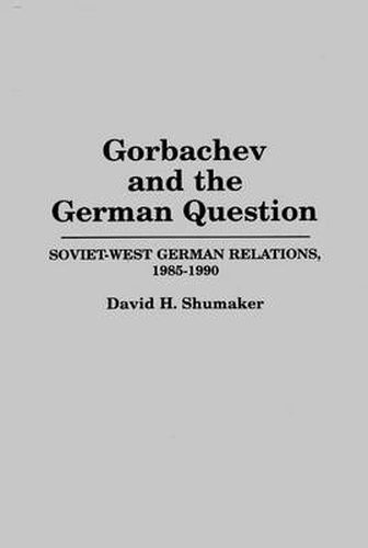 Cover image for Gorbachev and the German Question: Soviet-West German Relations, 1985-1990