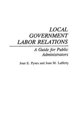 Cover image for Local Government Labor Relations: A Guide for Public Administrators