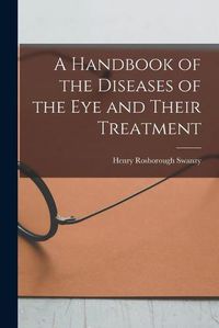 Cover image for A Handbook of the Diseases of the Eye and Their Treatment