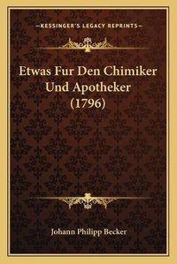 Cover image for Etwas Fur Den Chimiker Und Apotheker (1796)