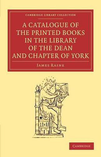 A Catalogue of the Printed Books in the Library of the Dean and Chapter of York