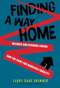 Cover image for Finding a Way Home: Mildred and Richard Loving and the Fight for Marriage Equality