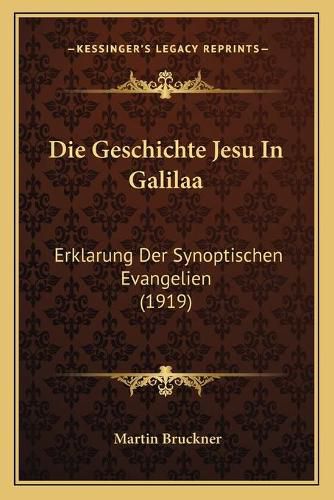 Cover image for Die Geschichte Jesu in Galilaa: Erklarung Der Synoptischen Evangelien (1919)