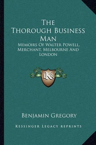 The Thorough Business Man: Memoirs of Walter Powell, Merchant, Melbourne and London