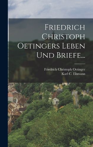 Cover image for Friedrich Christoph Oetingers Leben Und Briefe...