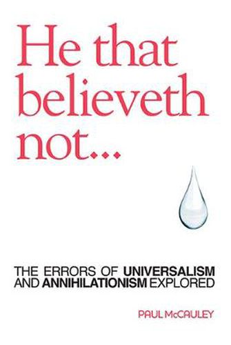 Cover image for He That Believeth Not: The Errors of Universalism and Annihilationism Explored