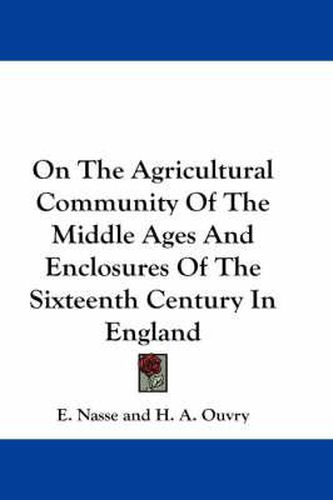 Cover image for On the Agricultural Community of the Middle Ages and Enclosures of the Sixteenth Century in England