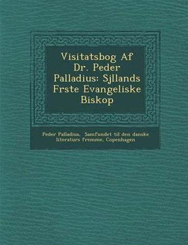 Visitatsbog AF Dr. Peder Palladius: Sj Llands F Rste Evangeliske Biskop
