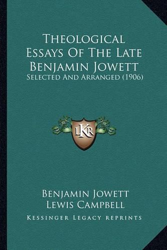 Theological Essays of the Late Benjamin Jowett Theological Essays of the Late Benjamin Jowett: Selected and Arranged (1906) Selected and Arranged (1906)