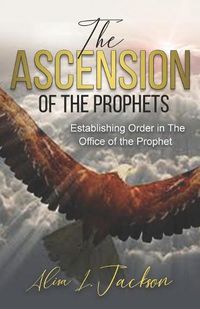 Cover image for The Ascension of the Prophet: Establishing Order In The Office Of The Prophet