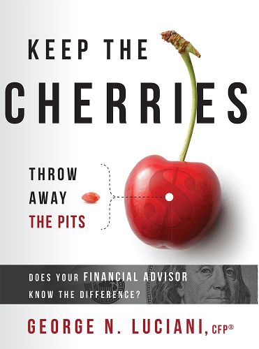 Cover image for Keep the Cherries Throw Away the Pits: Does Your Financial Advisor Know the Difference?