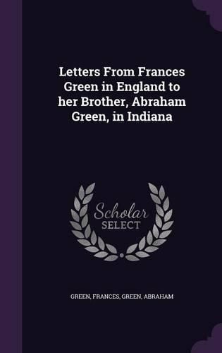 Cover image for Letters from Frances Green in England to Her Brother, Abraham Green, in Indiana