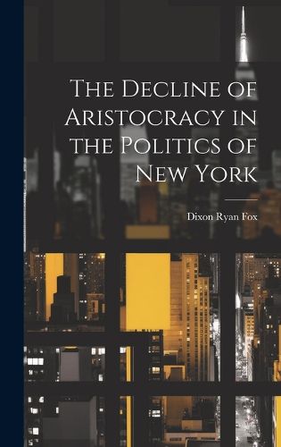 Cover image for The Decline of Aristocracy in the Politics of New York
