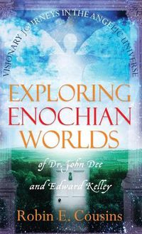 Cover image for Exploring Enochian Worlds: Visionary Journeys in the Angelic Universe of Dr. John Dee and Edward Kelley