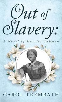 Cover image for Out of Slavery: A Novel of Harriet Tubman