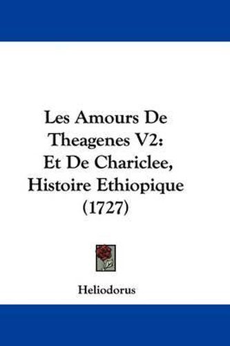 Les Amours de Theagenes V2: Et de Chariclee, Histoire Ethiopique (1727)