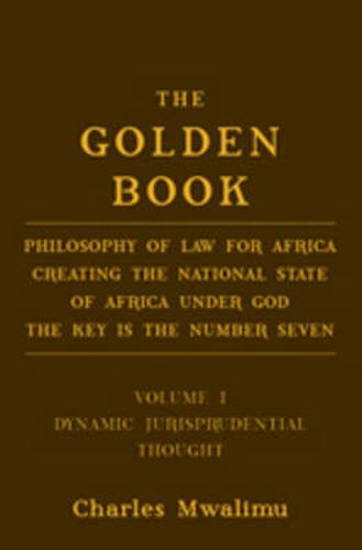 Cover image for The Golden Book: Philosophy of Law for Africa Creating the National State of Africa Under God The Key is the Number Seven