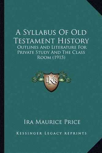 Cover image for A Syllabus of Old Testament History: Outlines and Literature for Private Study and the Class Room (1915)