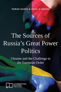 Cover image for The Sources of Russia's Great Power Politics: Ukraine and the Challenge to the European Order