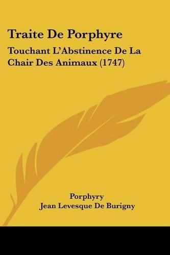 Traite de Porphyre: Touchant L'Abstinence de La Chair Des Animaux (1747)