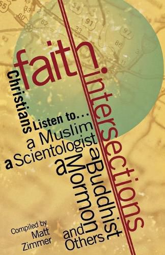 Cover image for Faith Intersections: Christians Listen To...a Muslim, a Scientologist, a Buddhist, a Mormon, and Others