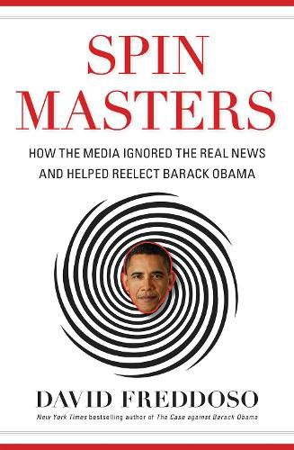 Cover image for Spin Masters: How the Media Ignored the Real News and Helped Reelect Barack Obama