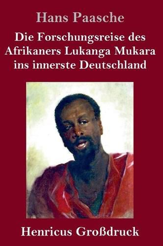 Cover image for Die Forschungsreise des Afrikaners Lukanga Mukara ins innerste Deutschland (Grossdruck): Geschildert in Briefen Lukanga Mukaras an den Koenig Ruoma von Kitara