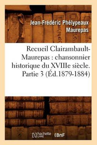 Cover image for Recueil Clairambault-Maurepas: Chansonnier Historique Du Xviiie Siecle. Partie 3 (Ed.1879-1884)