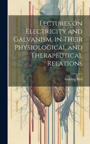 Cover image for Lectures on Electricity and Galvanism, in Their Physiological and Therapeutical Relations